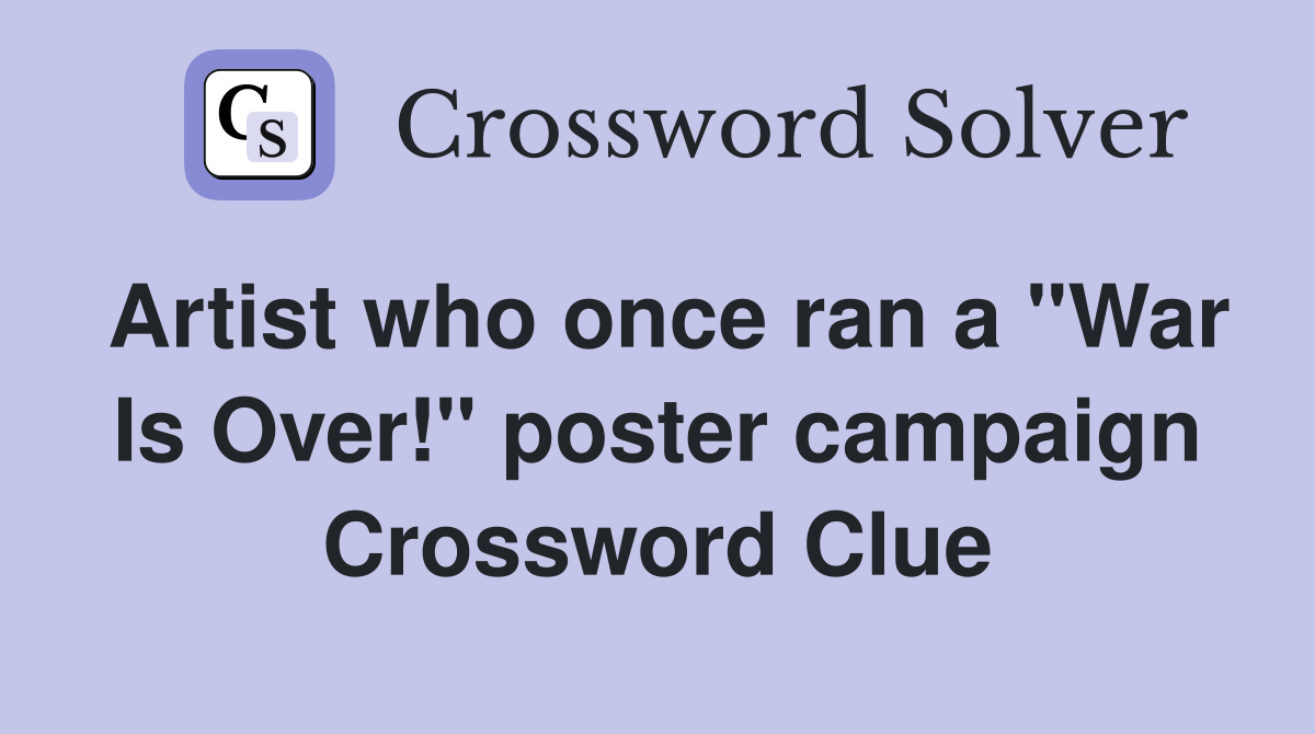 Artist who once ran a "War Is Over!" poster campaign Crossword Clue